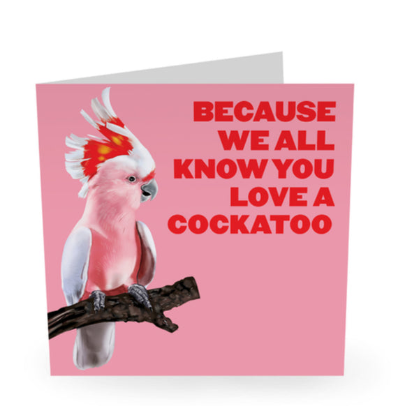 YOU LOVE A COCKATOO Greeting Card