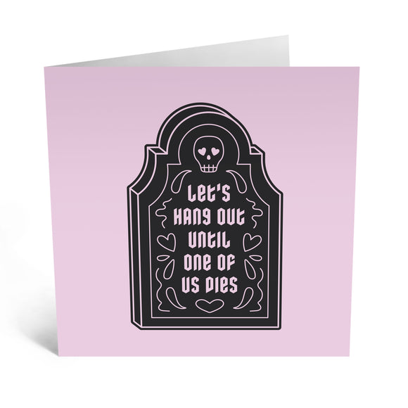 LET'S HANG OUT UNTIL ONE OF US DIES Greeting Card