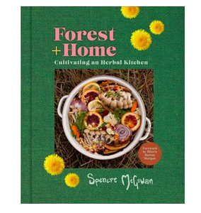 Forest + Home Cultivating an Herbal Kitchen  By: Spencre McGowan