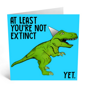 At least You're Not Extinct Yet Greeting Card