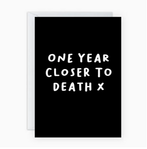 One Year Closer To Death Greeting Card