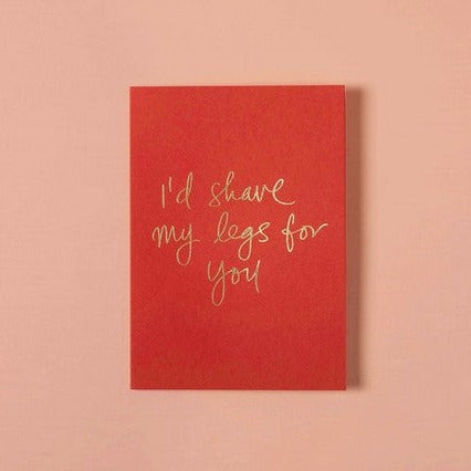 I'd Shave My Legs For You Greeting Card