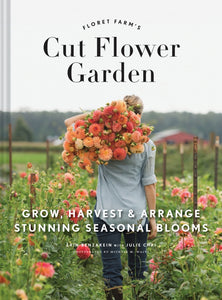 Garden: Grow, Harvest, and Arrange Stunning Seasonal Blooms